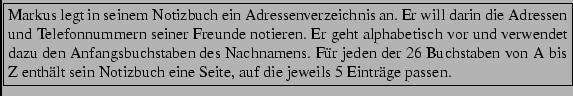 \fbox{\begin{minipage}{\fastbreite}Markus legt in seinem Notizbuch ein Adressen...... Notizbuch eine Seite, auf die jeweils 5Eintr\uml {a}ge passen.\end{minipage}}
