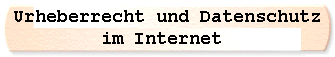  Urheberrecht und Datenschutz 
im Internet 