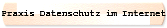  Praxis Datenschutz im Internet 